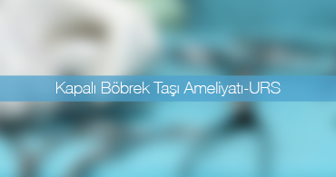 Kapalı Böbrek Taşı Ameliyatı-URS